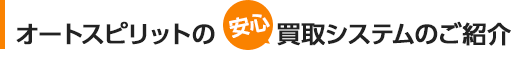 オートスピリットの安心買取システムのご紹介